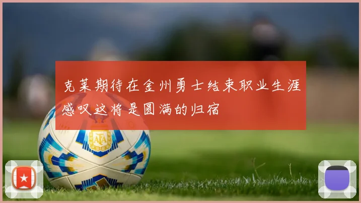 克莱期待在金州勇士结束职业生涯感叹这将是圆满的归宿